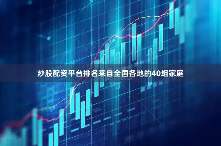 炒股配资平台排名来自全国各地的40组家庭