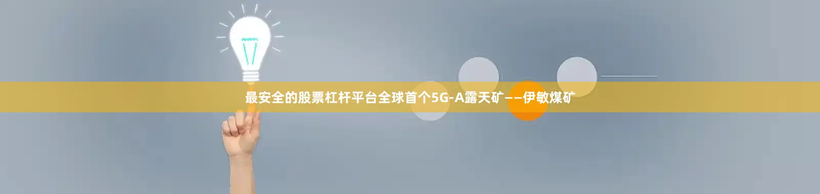 最安全的股票杠杆平台全球首个5G-A露天矿——伊敏煤矿