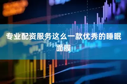 专业配资服务这么一款优秀的睡眠面膜