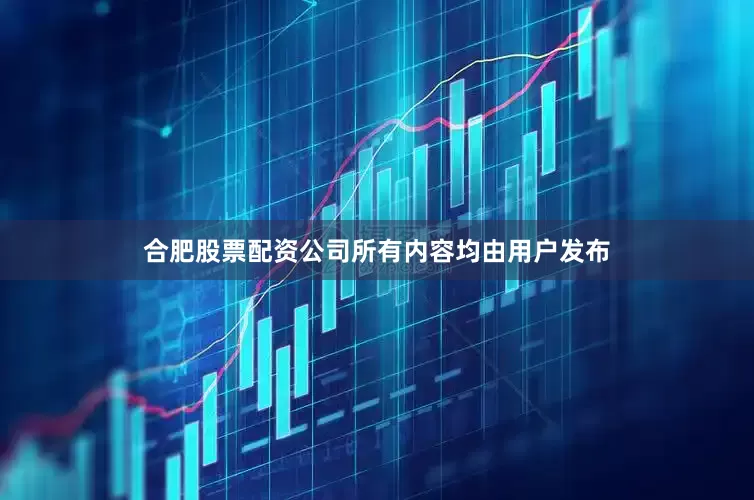 合肥股票配资公司所有内容均由用户发布