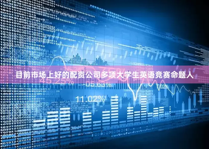 目前市场上好的配资公司多项大学生英语竞赛命题人