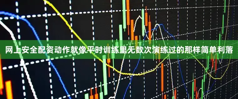网上安全配资动作就像平时训练里无数次演练过的那样简单利落
