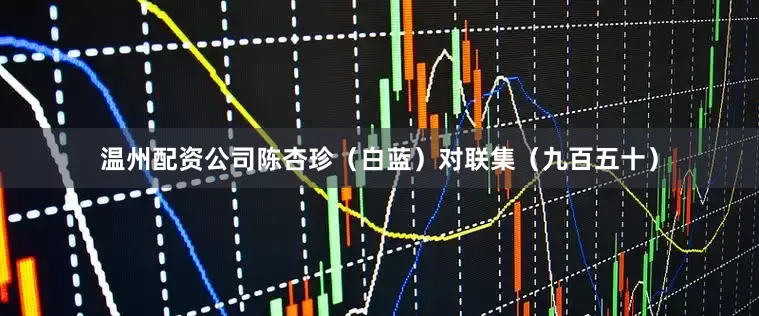 温州配资公司陈杏珍（白蓝）对联集（九百五十）