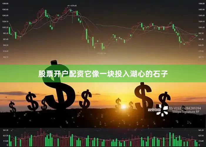 股票开户配资它像一块投入湖心的石子