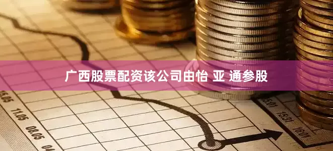 广西股票配资该公司由怡 亚 通参股