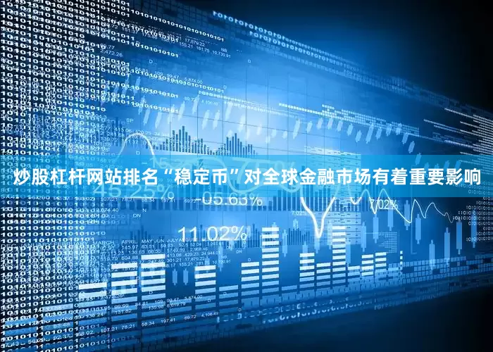 炒股杠杆网站排名“稳定币”对全球金融市场有着重要影响