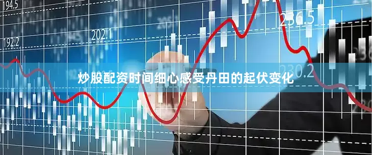 炒股配资时间细心感受丹田的起伏变化